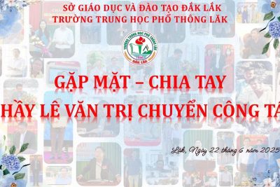 GẶP MẶT, CHIA TAY THẦY LÊ VĂN TRỊ – NGUYÊN HIỆU TRƯỞNG TRƯỜNG THPT LẮK